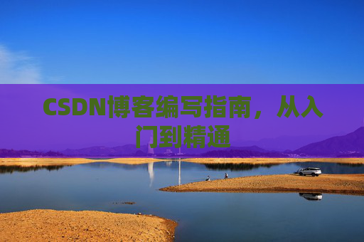 CSDN博客编写指南，从入门到精通